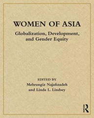 Title: Women of Asia: Globalization, Development, and Gender Equity / Edition 1, Author: Mehrangiz Najafizadeh