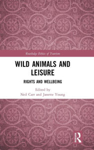 Title: Wild Animals and Leisure: Rights and Wellbeing, Author: Neil Carr