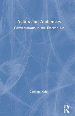 Actors and Audiences: Conversations in the Electric Air / Edition 1