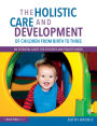 The Holistic Care and Development of Children from Birth to Three: An Essential Guide for Students and Practitioners