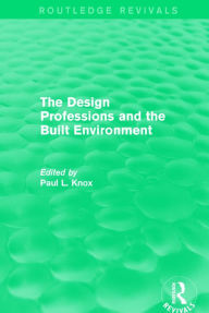 Title: Routledge Revivals: The Design Professions and the Built Environment (1988) / Edition 1, Author: Paul L Knox
