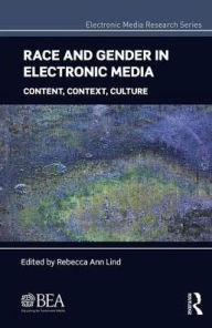 Title: Race and Gender in Electronic Media: Content, Context, Culture / Edition 1, Author: Rebecca Ann Lind