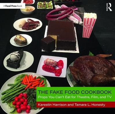 The Fake Food Cookbook: Props You Can't Eat for Theatre, Film, and TV / Edition 1