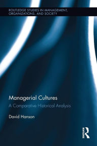 Title: Managerial Cultures: A Comparative Historical Analysis / Edition 1, Author: David Hanson