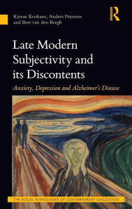 Title: Late Modern Subjectivity and its Discontents: Anxiety, Depression and Alzheimer's Disease, Author: Kieran Keohane