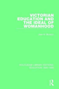 Title: Victorian Education and the Ideal of Womanhood, Author: Joan N. Burstyn