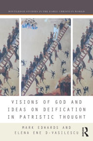 Title: Visions of God and Ideas on Deification in Patristic Thought / Edition 1, Author: Mark Edwards