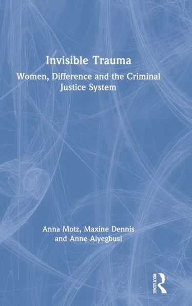 Invisible Trauma: Women, Difference and the Criminal Justice System / Edition 1