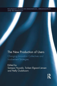 Title: The New Production of Users: Changing Innovation Collectives and Involvement Strategies / Edition 1, Author: Sampsa Hyysalo
