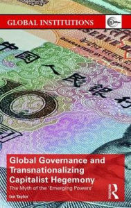 Title: Global Governance and Transnationalizing Capitalist Hegemony: The Myth of the 'Emerging Powers' / Edition 1, Author: Ian Taylor