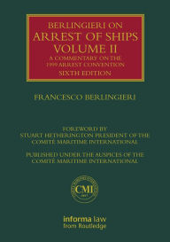Title: Berlingieri on Arrest of Ships Volume II: A Commentary on the 1999 Arrest Convention / Edition 6, Author: Francesco Berlingieri