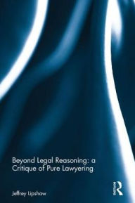 Title: Beyond Legal Reasoning: a Critique of Pure Lawyering, Author: Jeffrey Lipshaw