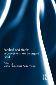 Title: Football and Health Improvement: an Emergent Field / Edition 1, Author: Daniel Parnell