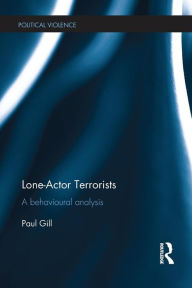 Title: Lone-Actor Terrorists: A behavioural analysis, Author: Paul Gill