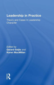 Title: Leadership in Practice: Theory and Cases in Leadership Character / Edition 1, Author: Gerard Seijts