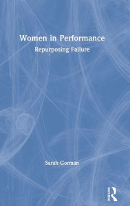 Title: Women in Performance: Repurposing Failure / Edition 1, Author: Sarah Gorman