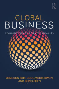 Title: Global Business: Connecting Theory to Reality / Edition 1, Author: Yongsun Paik