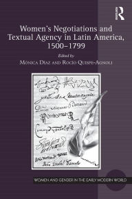 Title: Women's Negotiations and Textual Agency in Latin America, 1500-1799 / Edition 1, Author: Mónica Díaz