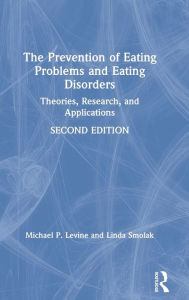 Title: The Prevention of Eating Problems and Eating Disorders: Theories, Research, and Applications / Edition 2, Author: Michael P. Levine