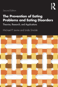 Title: The Prevention of Eating Problems and Eating Disorders: Theories, Research, and Applications / Edition 2, Author: Michael P. Levine