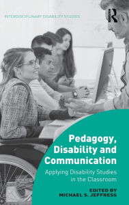 Title: Pedagogy, Disability and Communication: Applying Disability Studies in the Classroom, Author: Michael S. Jeffress