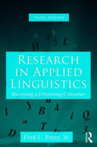 Title: Research in Applied Linguistics: Becoming a Discerning Consumer / Edition 3, Author: Fred L. Perry