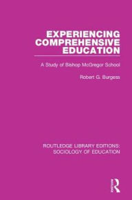 Title: Experiencing Comprehensive Education: A Study of Bishop McGregor School, Author: Robert G. Burgess
