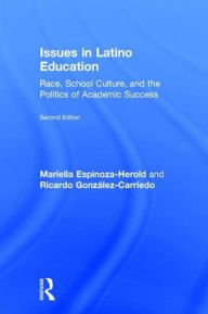 Title: Issues in Latino Education: Race, School Culture, and the Politics of Academic Success, Author: Mariella Espinoza-Herold