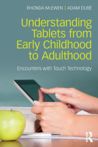 Title: Understanding Tablets from Early Childhood to Adulthood: Encounters with Touch Technology / Edition 1, Author: Rhonda McEwen