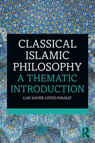 Title: Classical Islamic Philosophy: A Thematic Introduction / Edition 1, Author: Luis Xavier López-Farjeat