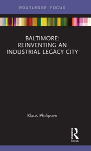 Title: Baltimore: Reinventing an Industrial Legacy City, Author: Klaus Philipsen