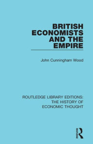 Title: British Economists and the Empire / Edition 1, Author: John Cunningham Wood
