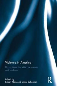 Title: Violence in America: Group therapists reflect on causes and solutions, Author: Robert Klein