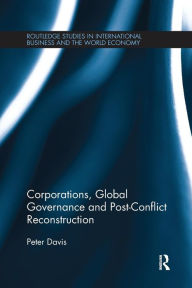 Title: Corporations, Global Governance and Post-Conflict Reconstruction, Author: Peter Davis