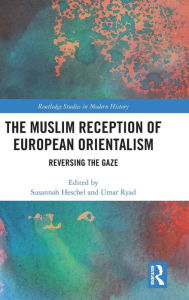Title: The Muslim Reception of European Orientalism: Reversing the Gaze / Edition 1, Author: Susannah Heschel