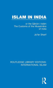 Title: Islam in India: or the Q?n?n-i-Isl?m The Customs of the Musalm?ns of India / Edition 1, Author: Ja'far Sharif