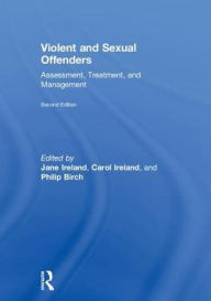 Title: Violent and Sexual Offenders: Assessment, Treatment and Management, Author: Jane Ireland