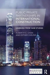 Title: Public Private Partnerships in International Construction: Learning from case studies / Edition 1, Author: Albert P. C. Chan