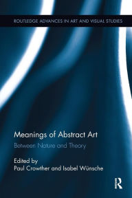 Title: Meanings of Abstract Art: Between Nature and Theory, Author: Paul Crowther