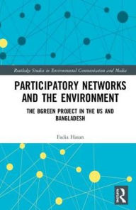 Title: Participatory Networks and the Environment: The BGreen Project in the US and Bangladesh, Author: Fadia Hasan