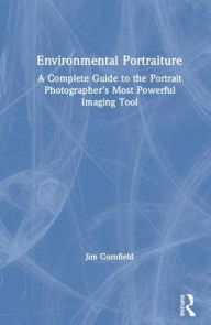 Title: Environmental Portraiture: A Complete Guide to the Portrait Photographer's Most Powerful Imaging Tool / Edition 1, Author: Jim Cornfield