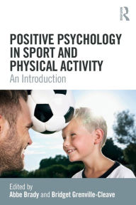 Title: Positive Psychology in Sport and Physical Activity: An Introduction / Edition 1, Author: Abbe Brady