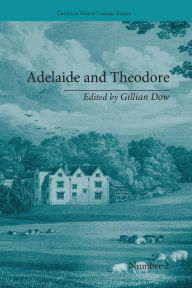 Title: Adelaide and Theodore: by Stephanie-Felicite De Genlis, Author: Gillian Dow