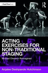 Title: Acting Exercises for Non-Traditional Staging: Michael Chekhov Reimagined / Edition 1, Author: Anjalee Deshpande Hutchinson