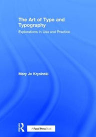 Title: The Art of Type and Typography: Explorations in Use and Practice, Author: Mary Jo Krysinski