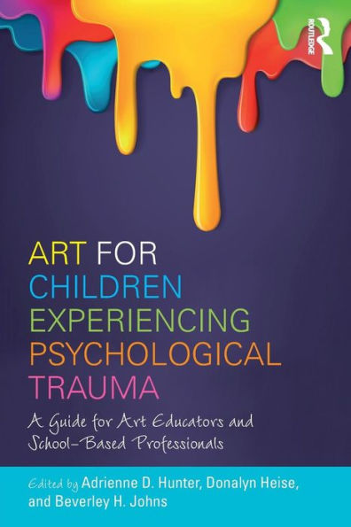 Art for Children Experiencing Psychological Trauma: A Guide for Art Educators and School-Based Professionals / Edition 1