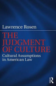 Title: The Judgment of Culture: Cultural Assumptions in American Law, Author: Lawrence Rosen