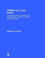 Title: PEERS® for Young Adults: Social Skills Training for Adults with Autism Spectrum Disorder and Other Social Challenges / Edition 1, Author: Elizabeth Laugeson