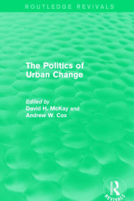 Title: Routledge Revivals: The Politics of Urban Change (1979) / Edition 1, Author: David Mckay