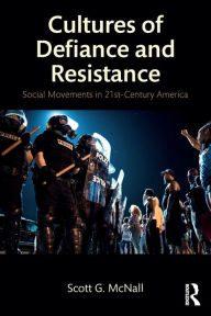 Title: Cultures of Defiance and Resistance: Social Movements in 21st-Century America / Edition 1, Author: Scott G. McNall